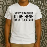 I Stopped Farming To Be Here This Better Be Good T-Shirt thumb 3