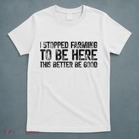 I Stopped Farming To Be Here This Better Be Good T-Shirt thumb 5