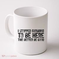 I Stopped Farming To Be Here This Better Be Good Coffee Mug thumb 0