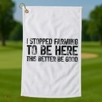 I Stopped Farming To Be Here This Better Be Good Golf Towel thumb 1