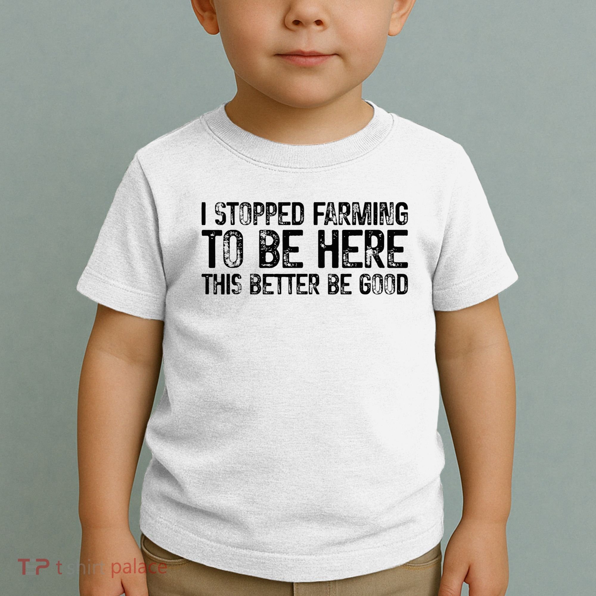 I Stopped Farming To Be Here This Better Be Good Toddler T-Shirt