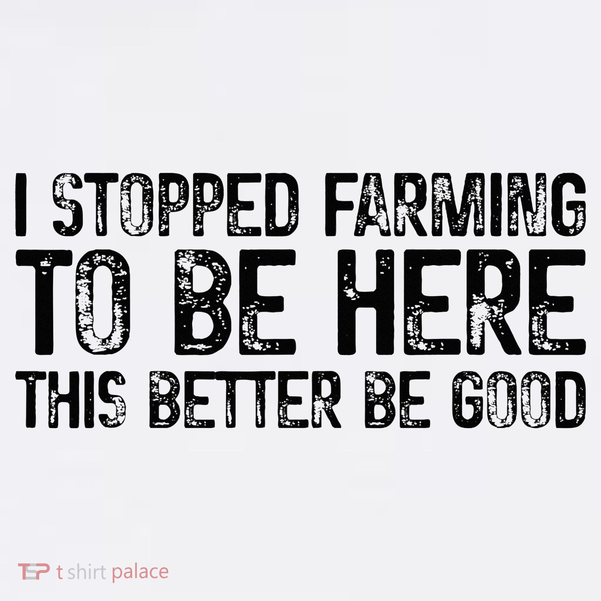 I Stopped Farming To Be Here This Better Be Good Women's Long Sleeve Shirt