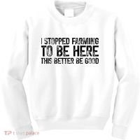 I Stopped Farming To Be Here This Better Be Good Kids Sweatshirt thumb 0