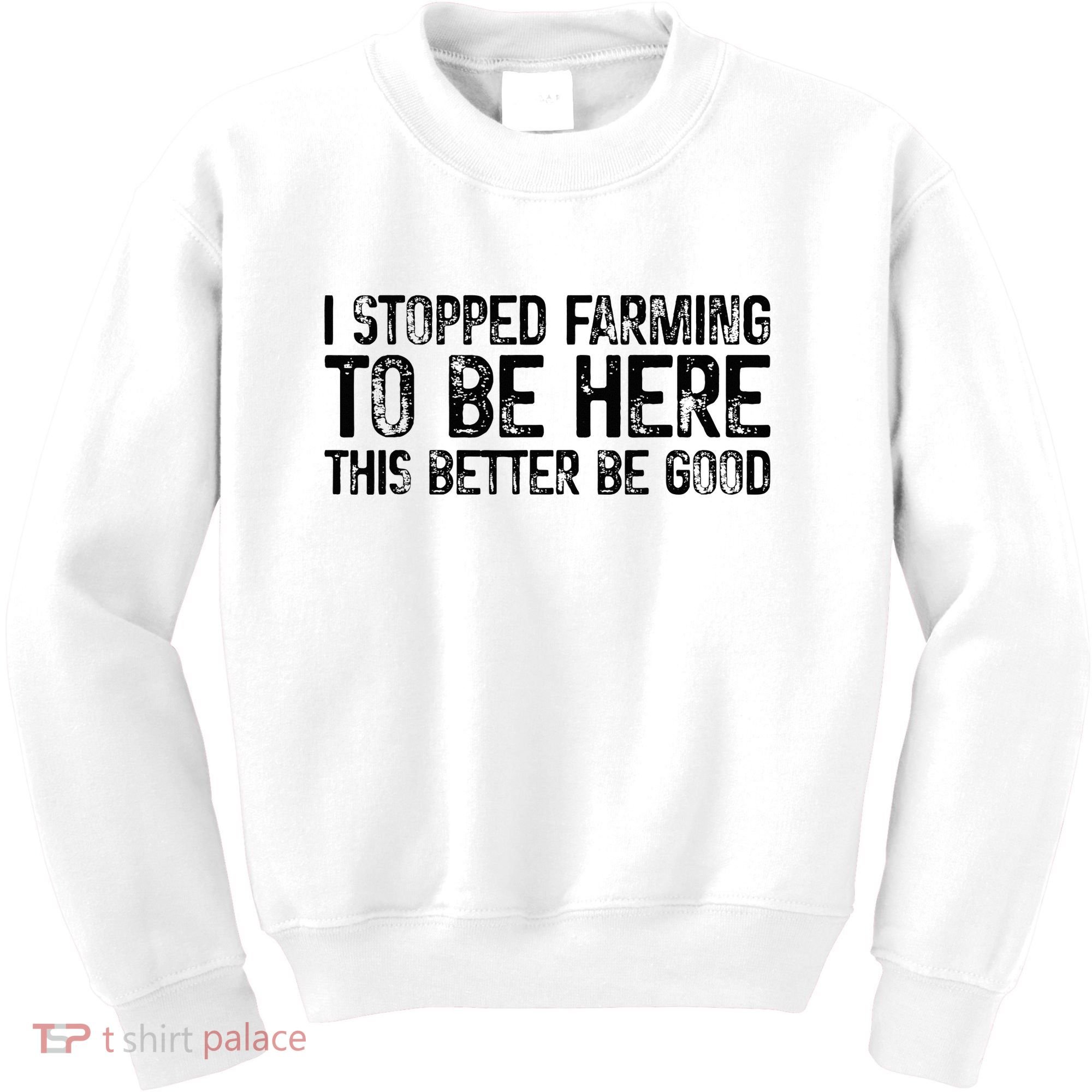 I Stopped Farming To Be Here This Better Be Good Kids Sweatshirt