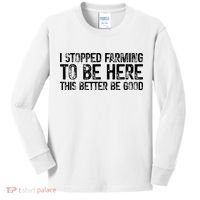I Stopped Farming To Be Here This Better Be Good Kids Long Sleeve Shirt thumb 0