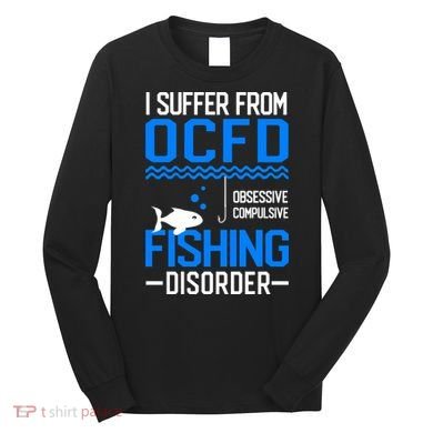 I Suffer From OCFD Fishing Discorder Cool Fish Daddy Long Sleeve Shirt