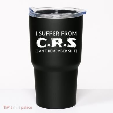 I Suffer From Crs Cant Remember Shit Tumbler
