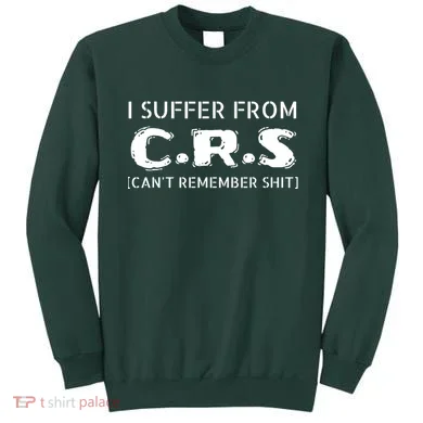 I Suffer From Crs Cant Remember Shit Sweatshirt