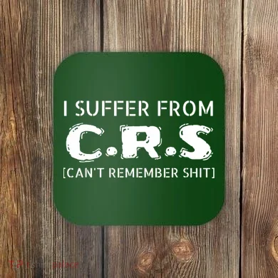 I Suffer From Crs Cant Remember Shit Coaster