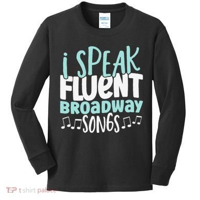 I Speak Fluent Broadway And Sarcasm Theater Kids Long Sleeve Shirt