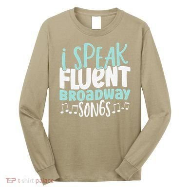 I Speak Fluent Broadway And Sarcasm Theater Long Sleeve Shirt