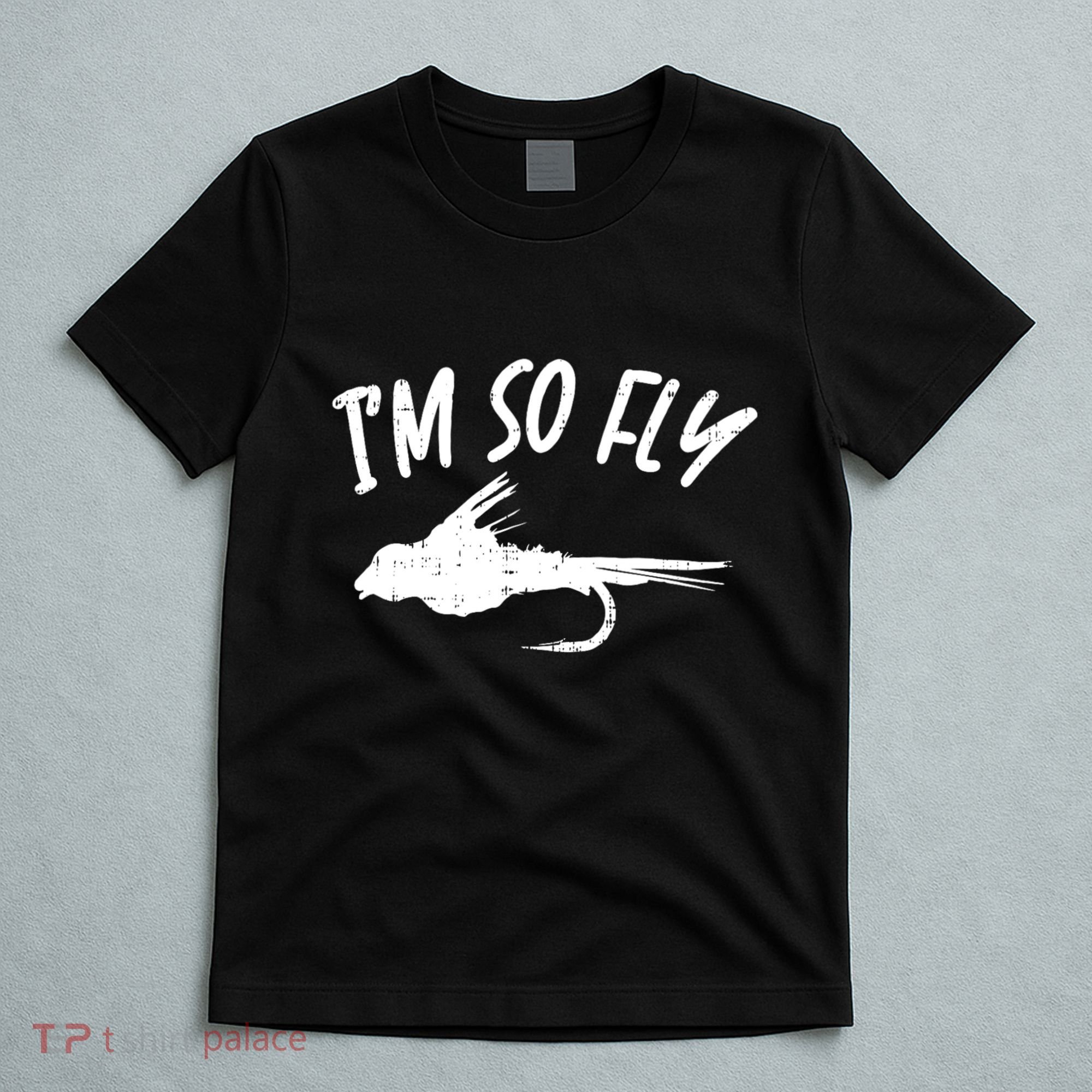 Im So Fly Bass Trout Fishing Angling Fisherman Angler Gift T-Shirt