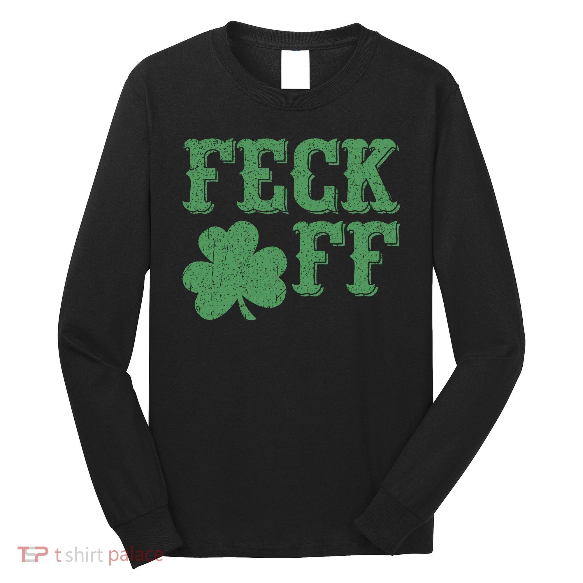 Irish Shamrock Feck Off Shamrock St. Patrick's Day Long Sleeve Shirt