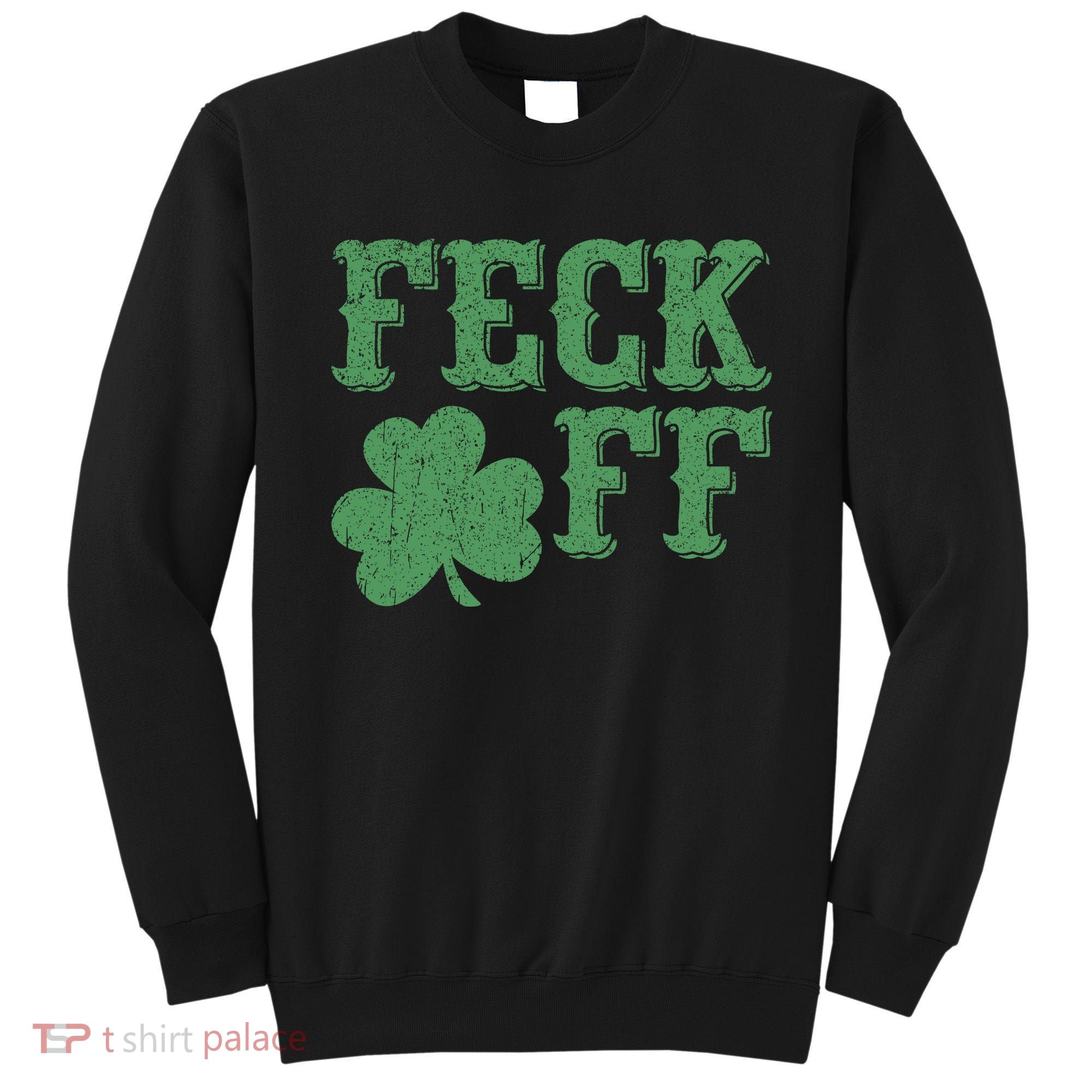 Irish Shamrock Feck Off Shamrock St. Patrick's Day Sweatshirt