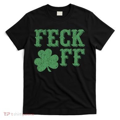 Irish Shamrock Feck Off Shamrock St. Patrick's Day T-Shirt