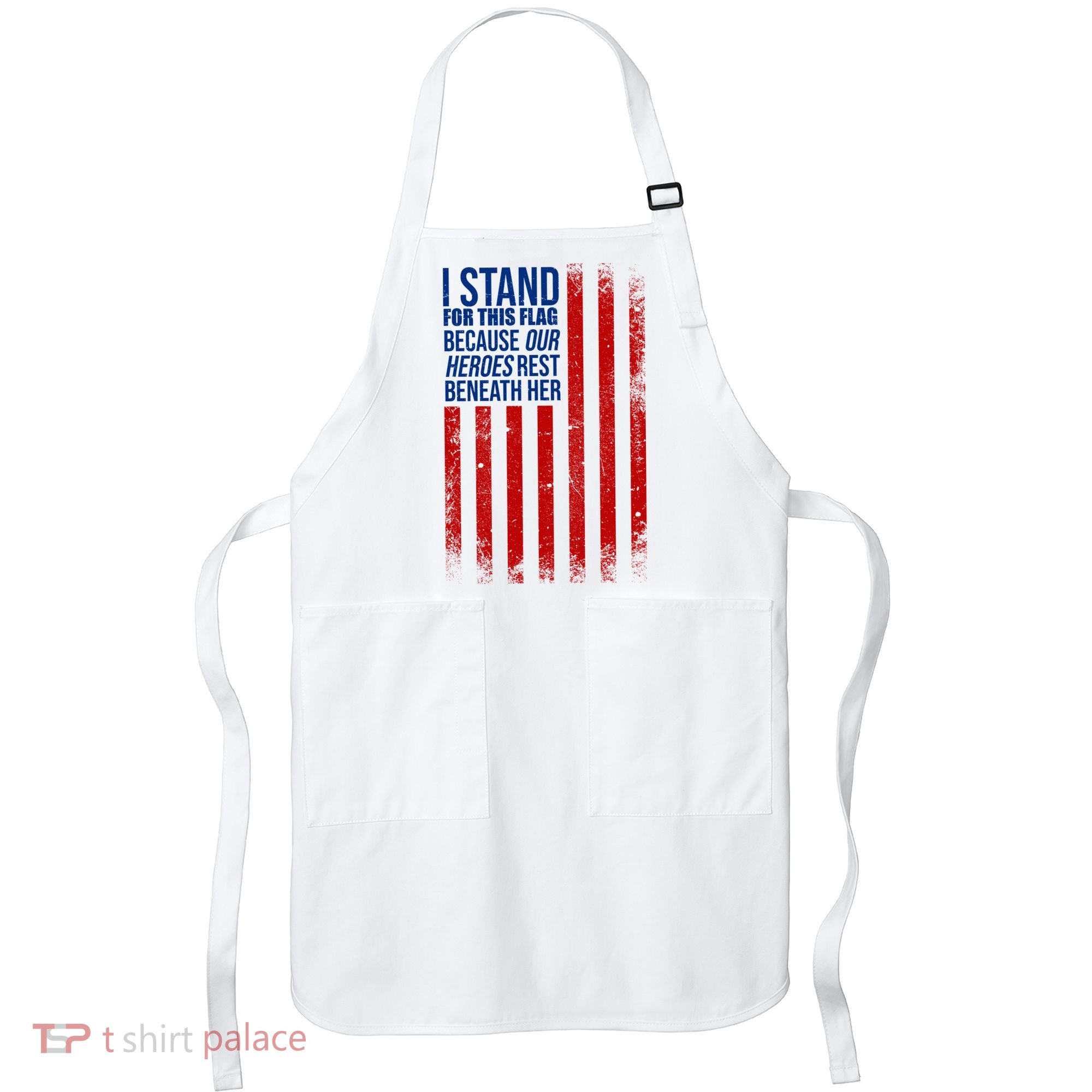 I Stand For This Flag Because Our Heroes Rest Beneath Her USA Apron