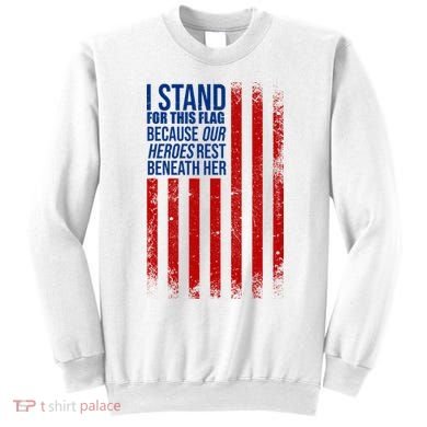I Stand For This Flag Because Our Heroes Rest Beneath Her USA Sweatshirt