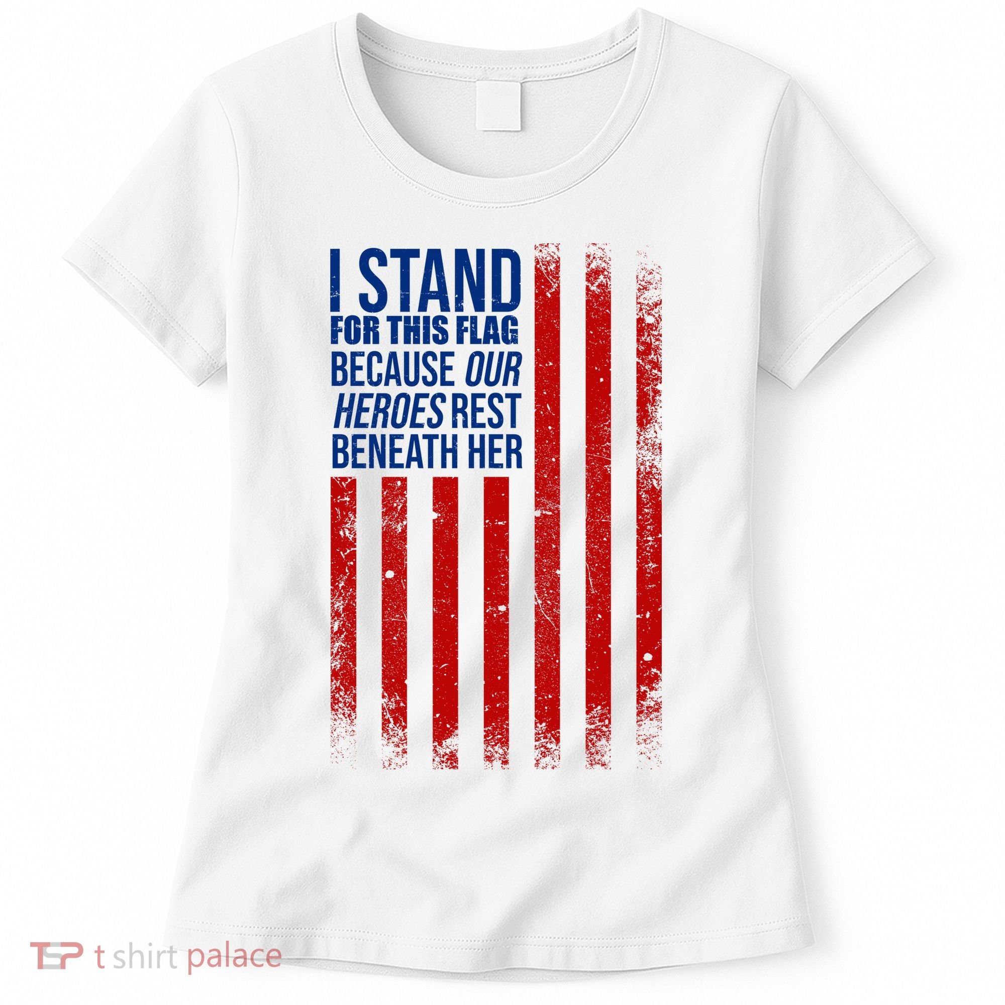 I Stand For This Flag Because Our Heroes Rest Beneath Her USA Women's T-Shirt