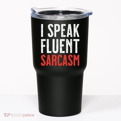 I Speak Fluent Sarcasm Tumbler