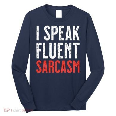 I Speak Fluent Sarcasm Long Sleeve Shirt