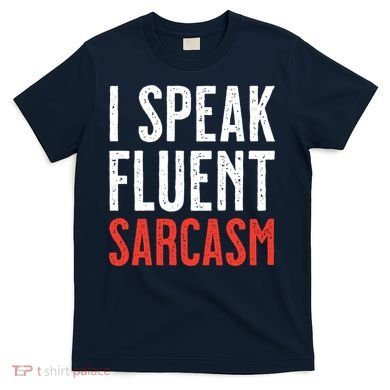 I Speak Fluent Sarcasm T-Shirt