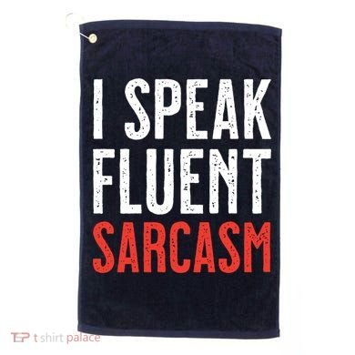 I Speak Fluent Sarcasm Golf Towel