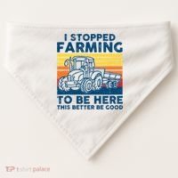 I Stopped Farming To Be Here This Better Be Good USA-Made Doggie Bandana thumb 0