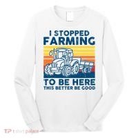 I Stopped Farming To Be Here This Better Be Good Long Sleeve Shirt thumb 0
