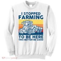I Stopped Farming To Be Here This Better Be Good Sweatshirt thumb 0
