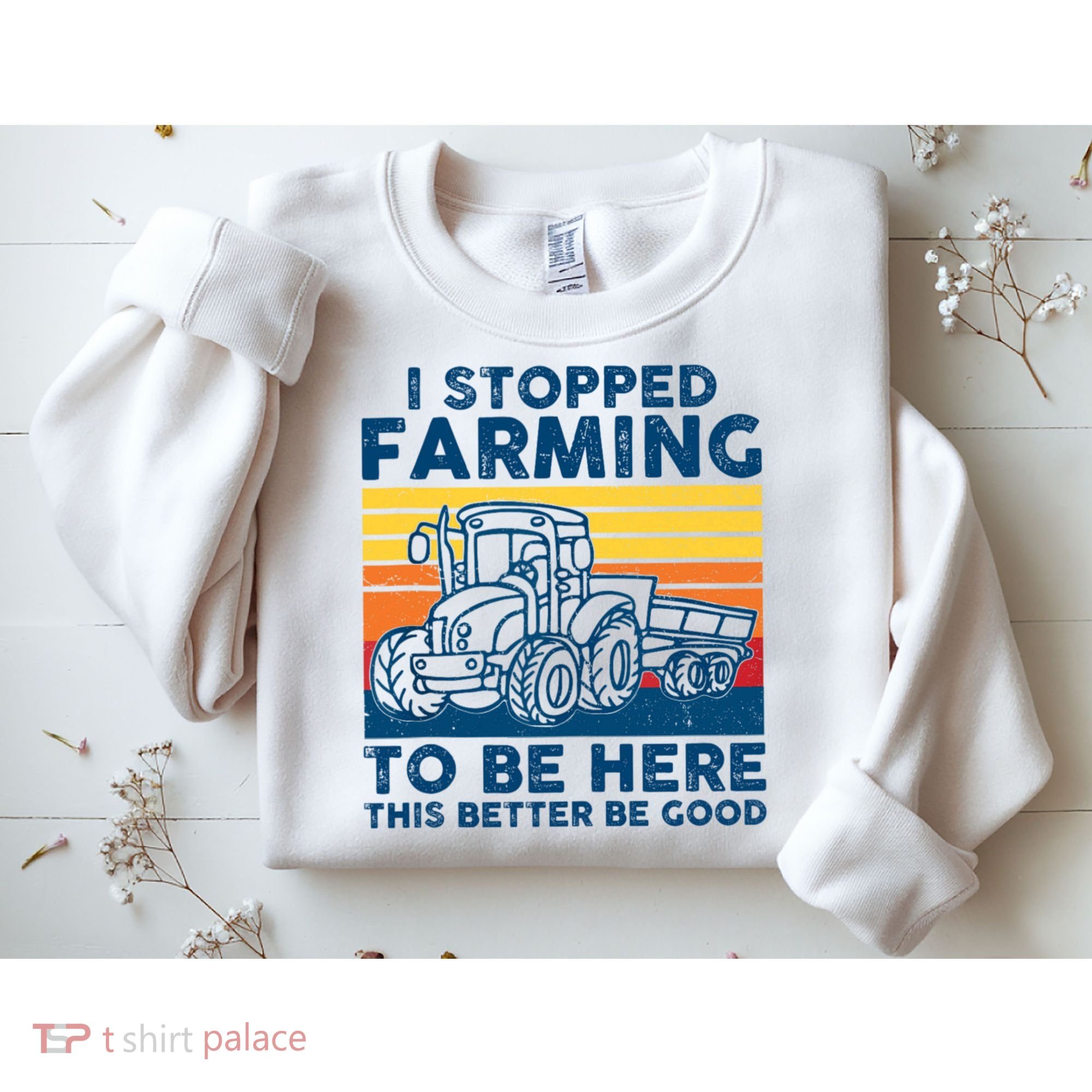 I Stopped Farming To Be Here This Better Be Good Sweatshirt