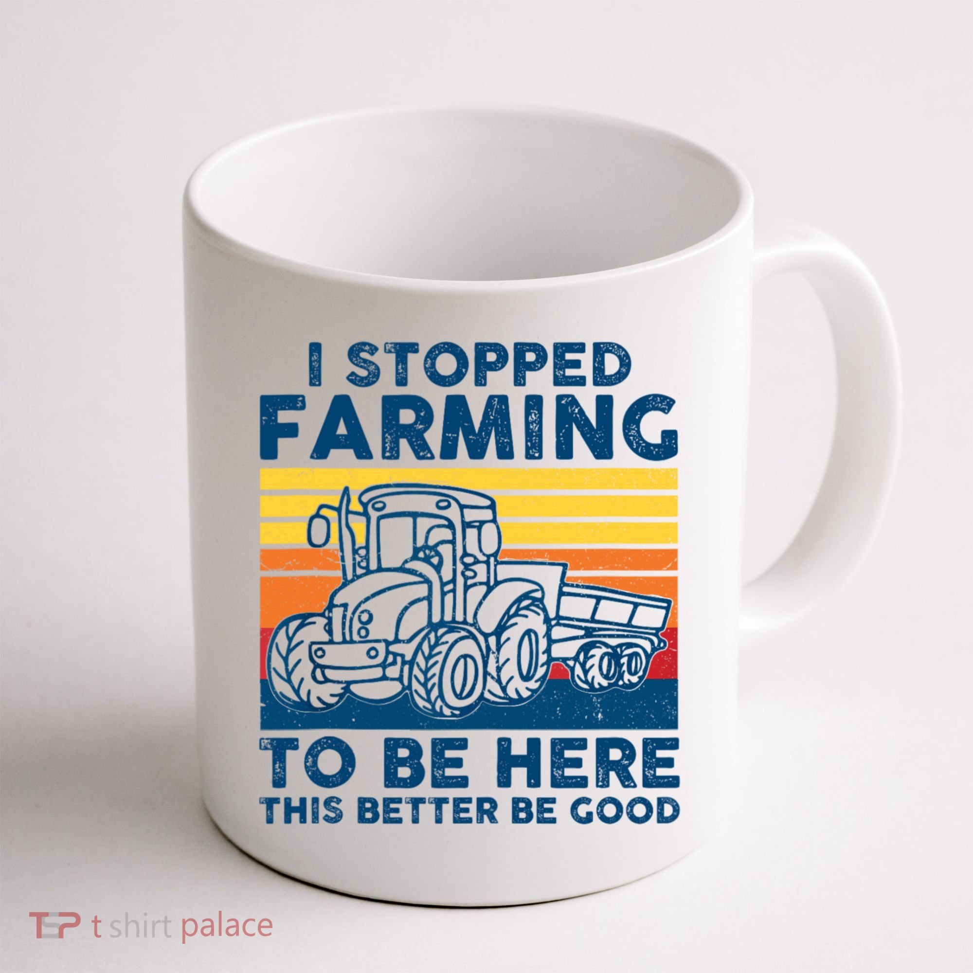 I Stopped Farming To Be Here This Better Be Good Coffee Mug