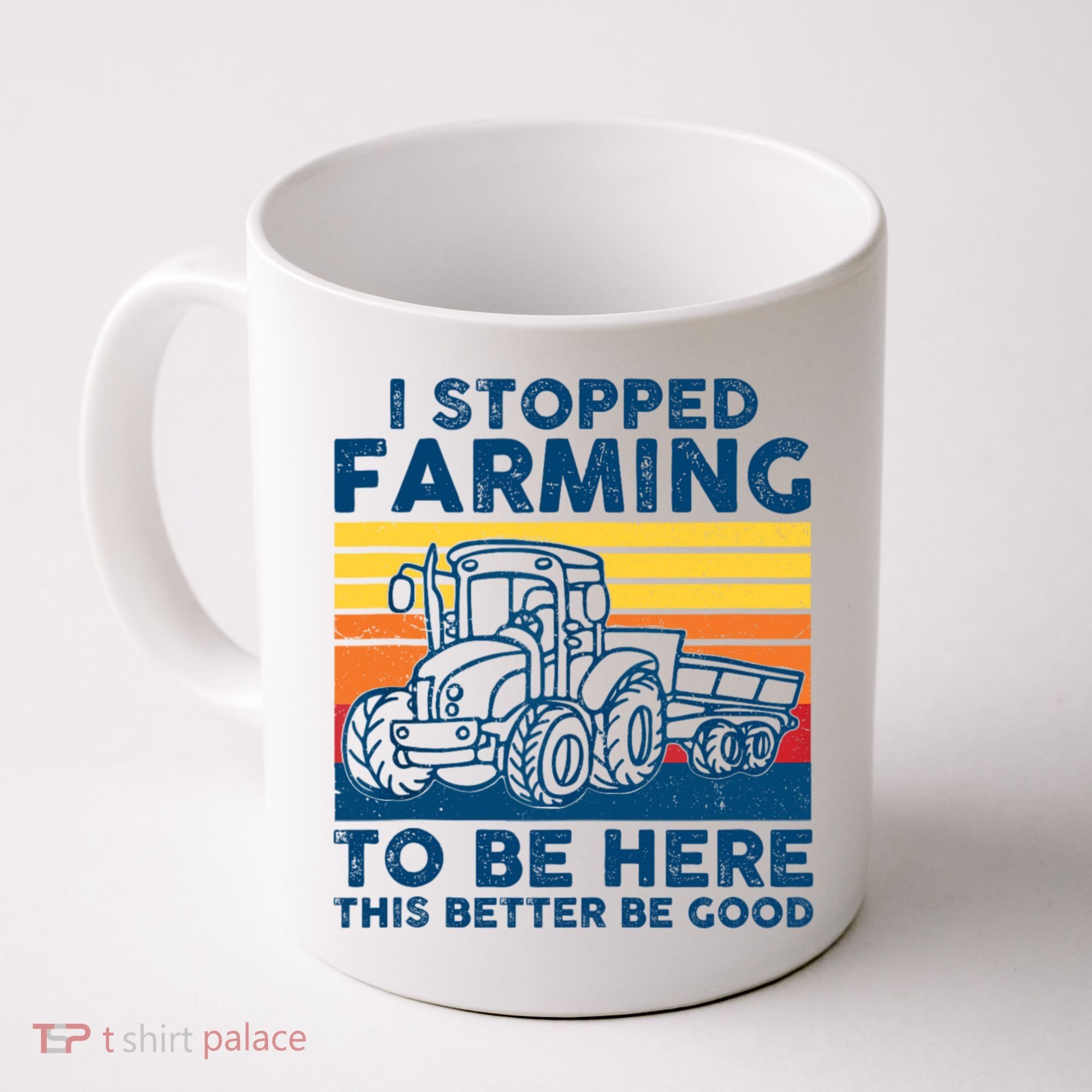 I Stopped Farming To Be Here This Better Be Good Coffee Mug