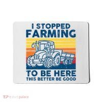 I Stopped Farming To Be Here This Better Be Good Mousepad thumb 0