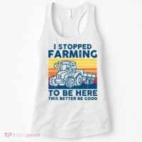 I Stopped Farming To Be Here This Better Be Good Women's Tank Top thumb 0