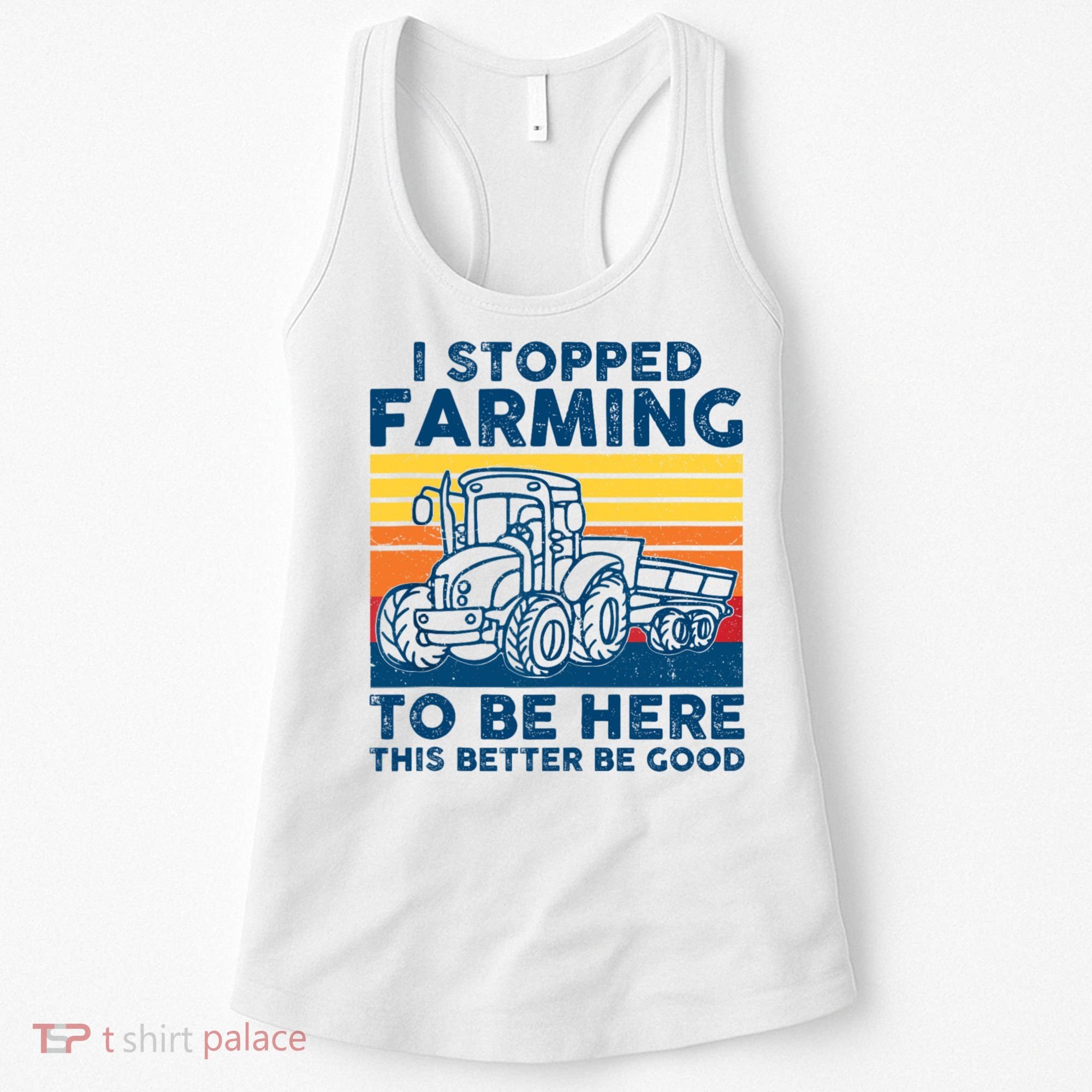 I Stopped Farming To Be Here This Better Be Good Women's Tank Top