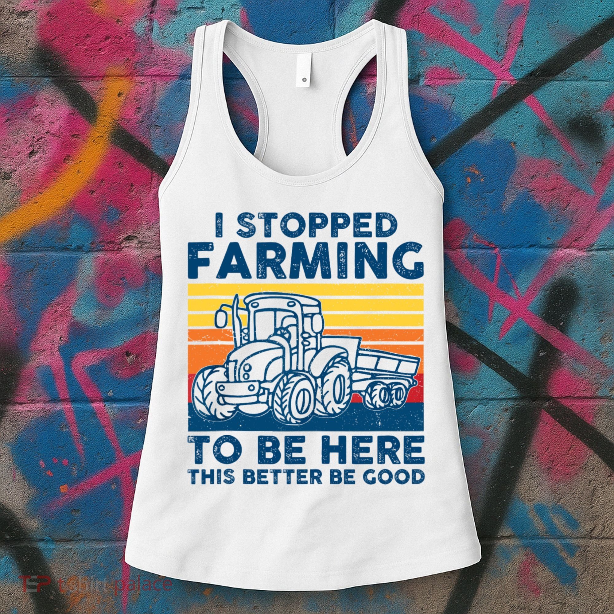 I Stopped Farming To Be Here This Better Be Good Women's Tank Top