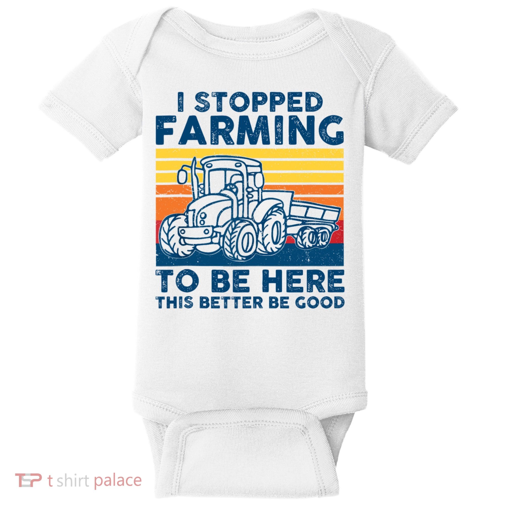 I Stopped Farming To Be Here This Better Be Good Baby Bodysuit