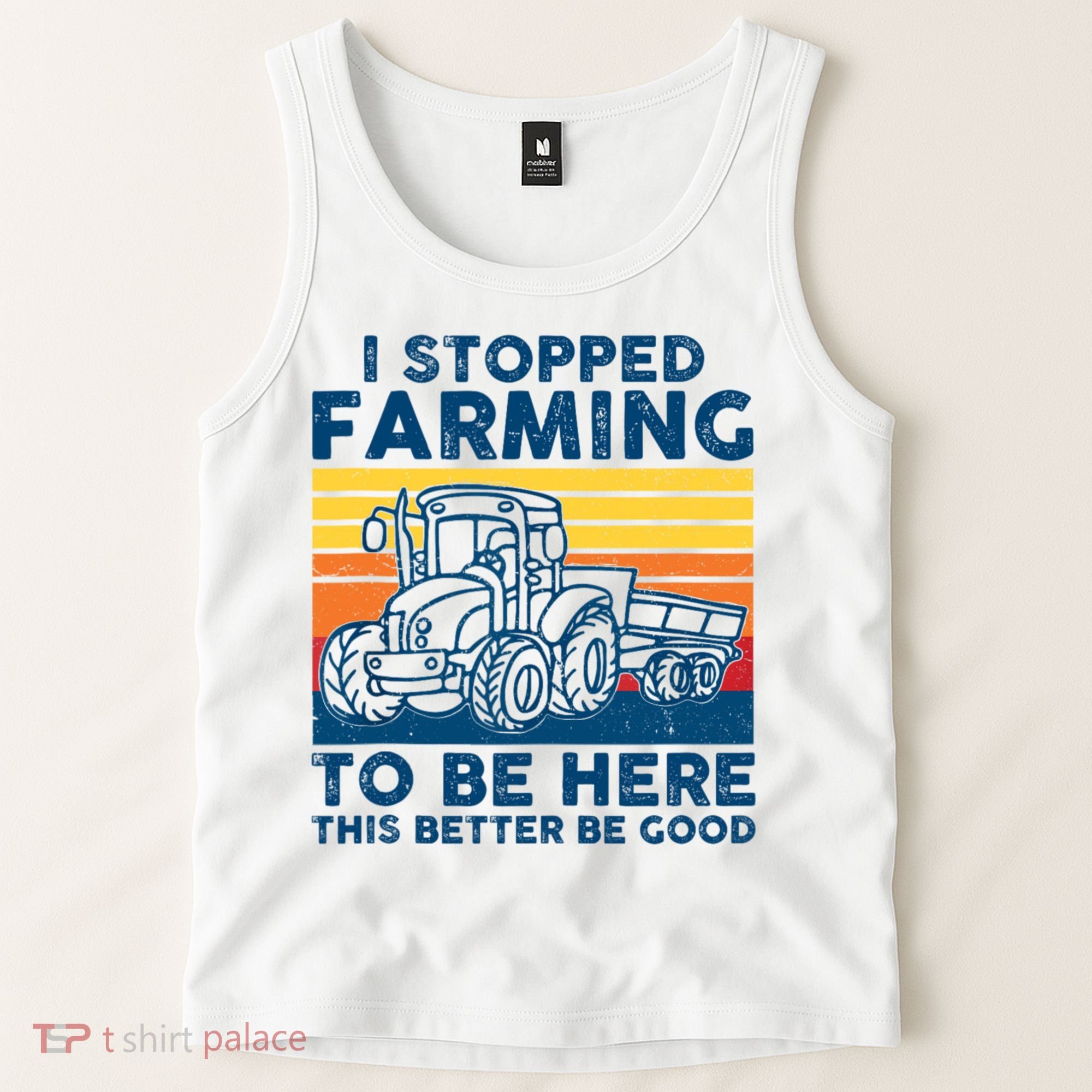I Stopped Farming To Be Here This Better Be Good Tank Top
