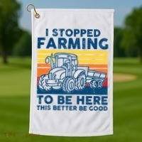 I Stopped Farming To Be Here This Better Be Good Golf Towel thumb 1