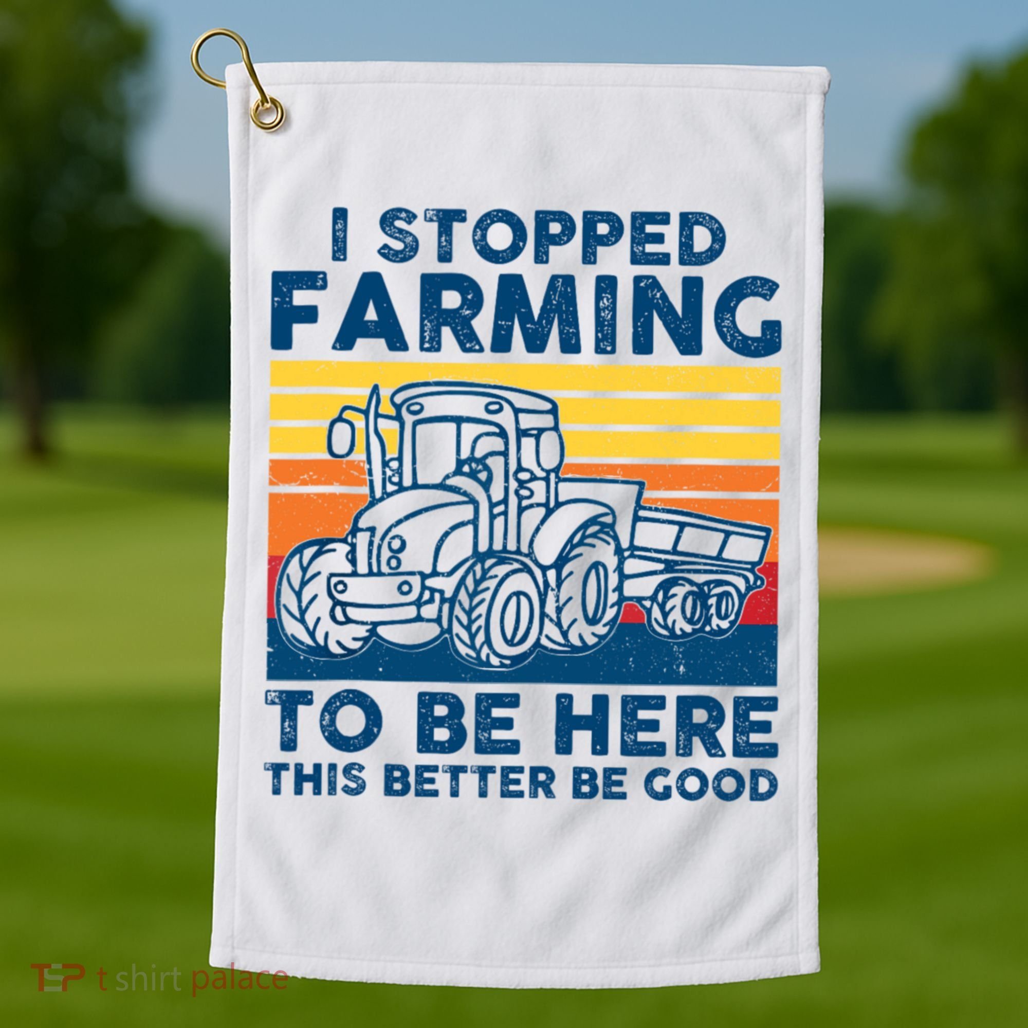I Stopped Farming To Be Here This Better Be Good Golf Towel