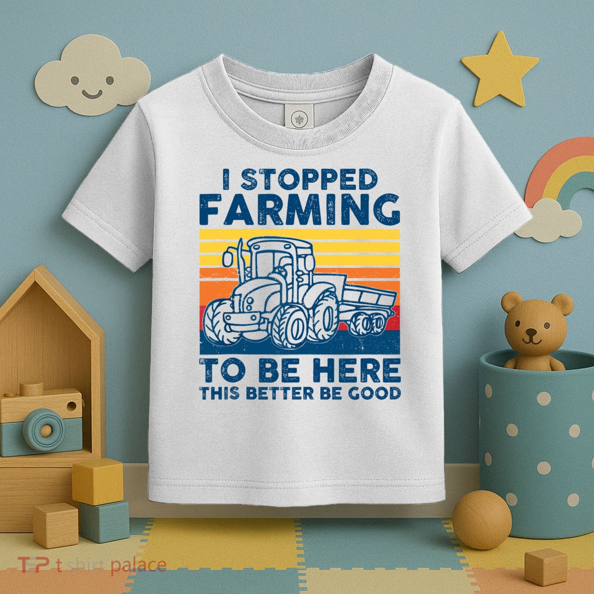 I Stopped Farming To Be Here This Better Be Good Toddler T-Shirt