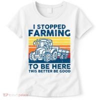 I Stopped Farming To Be Here This Better Be Good Women's T-Shirt thumb 0