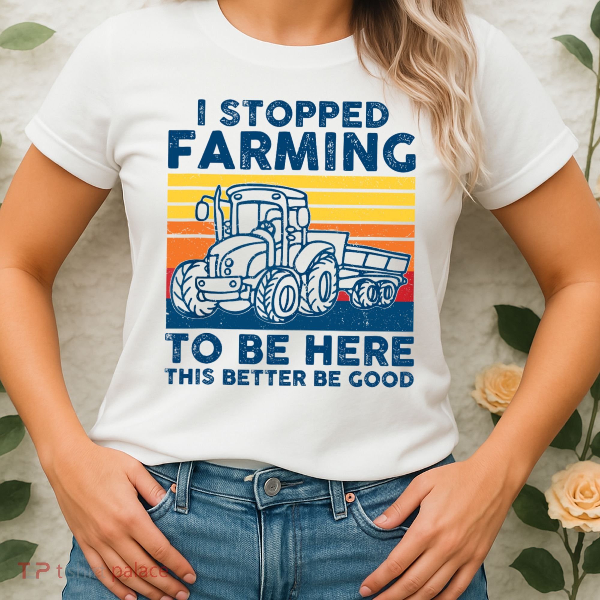 I Stopped Farming To Be Here This Better Be Good Women's T-Shirt