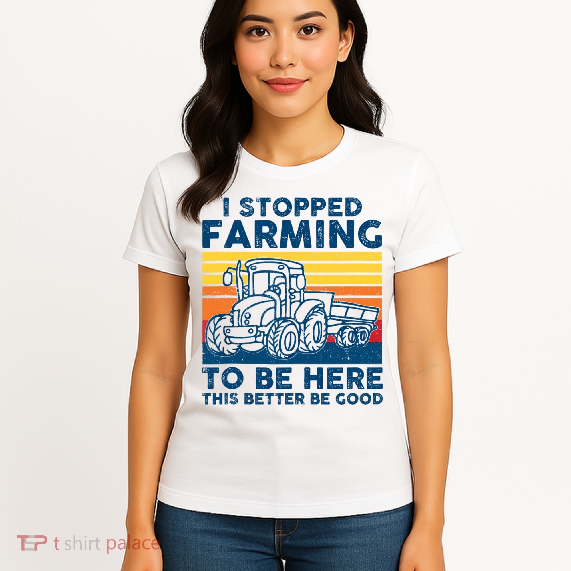I Stopped Farming To Be Here This Better Be Good Women's T-Shirt