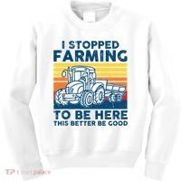 I Stopped Farming To Be Here This Better Be Good Kids Sweatshirt thumb 0