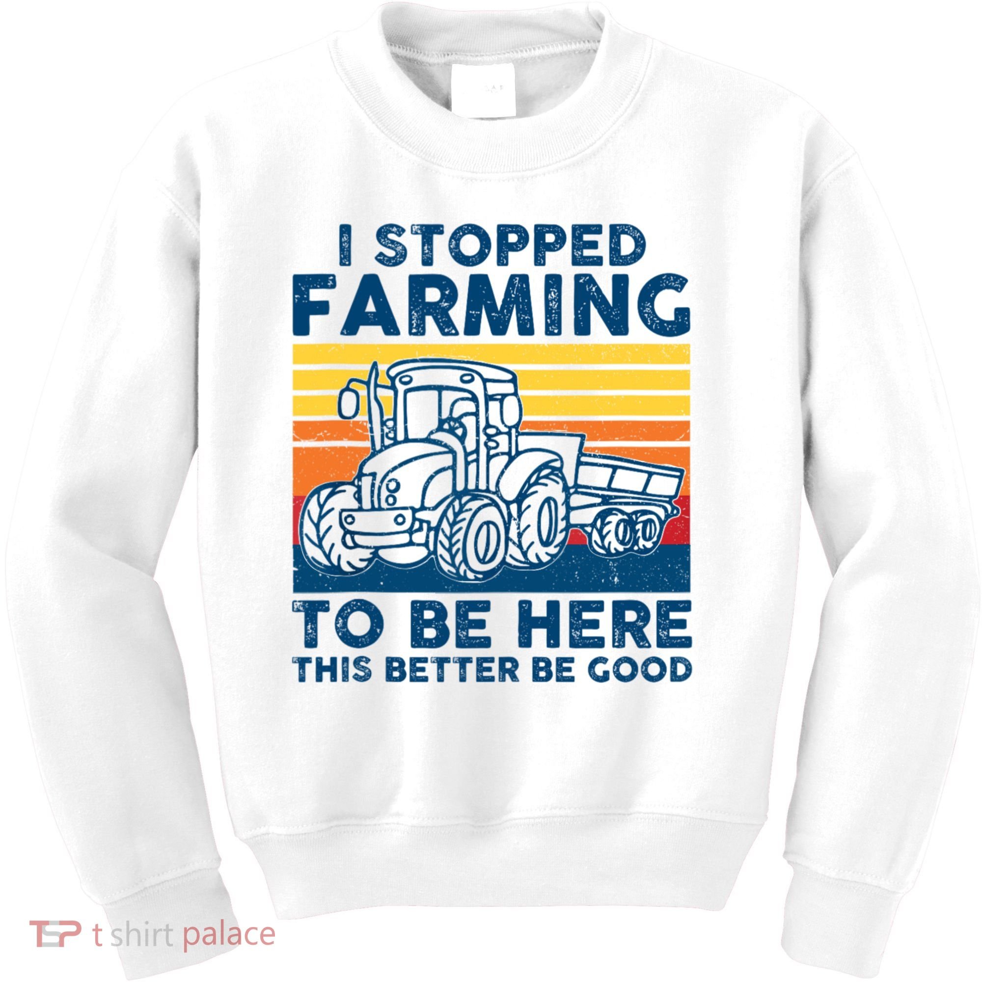 I Stopped Farming To Be Here This Better Be Good Kids Sweatshirt