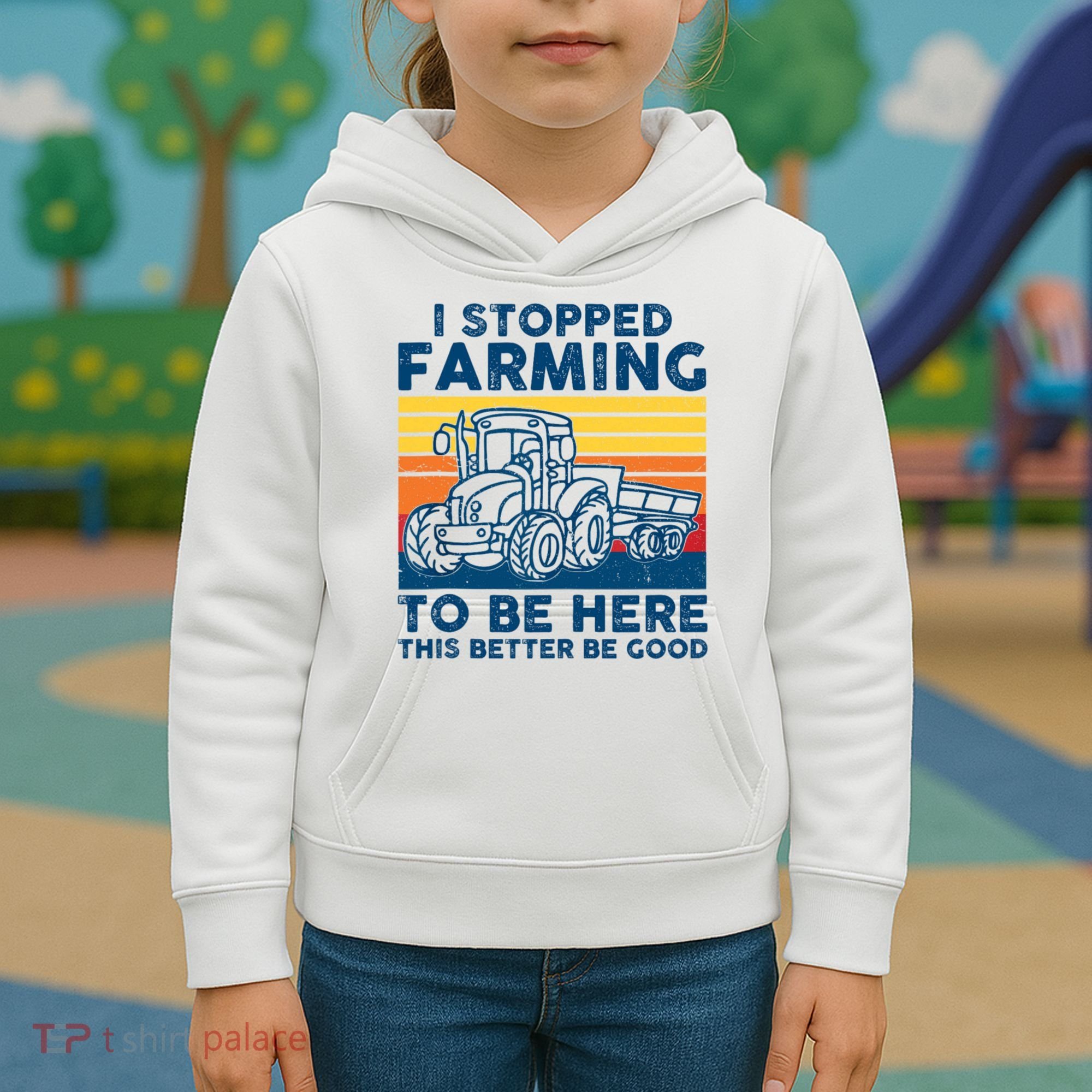 I Stopped Farming To Be Here This Better Be Good Kids Hoodie