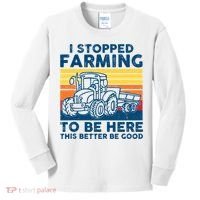 I Stopped Farming To Be Here This Better Be Good Kids Long Sleeve Shirt thumb 0