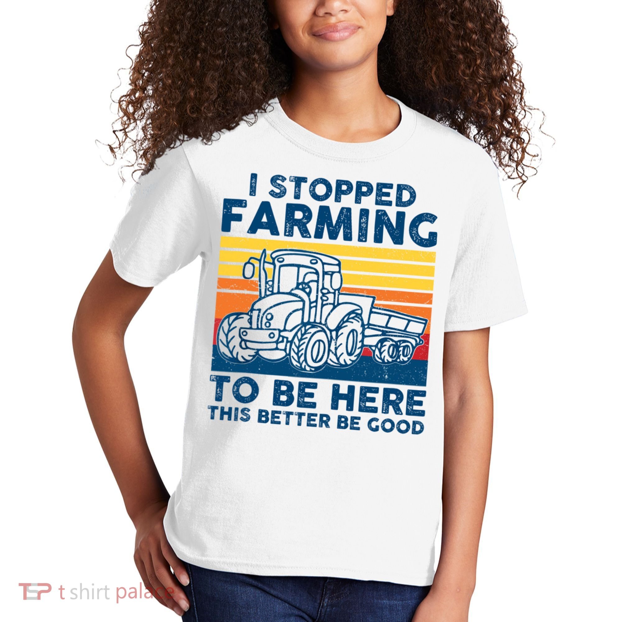 I Stopped Farming To Be Here This Better Be Good Kids T-Shirt