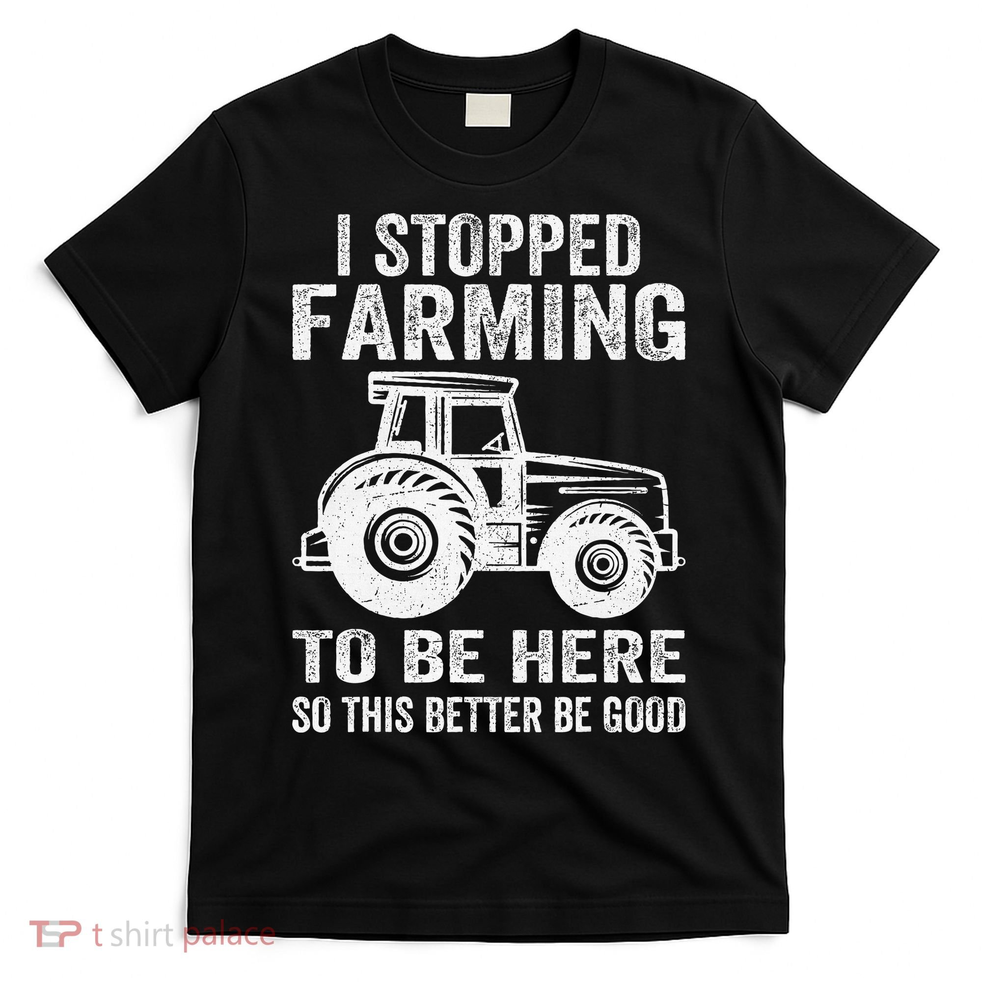 I Stopped Farming To Be Here This Better Be Good Vintage T-Shirt